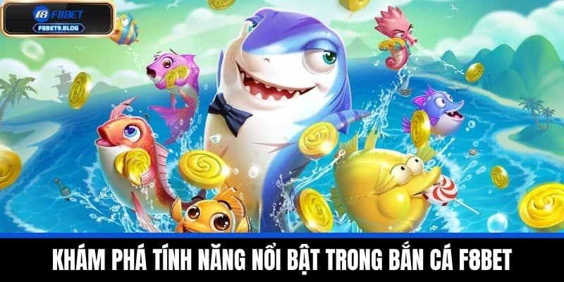 bắn cá f8bet 1 Khám Phá Tính Năng Nổi Bật Trong Bắn cá F8BET