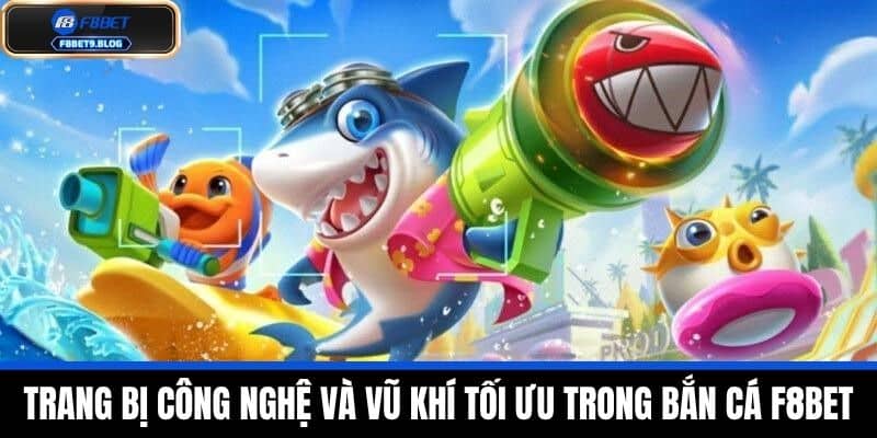 bắn cá f8bet 4 Trang Bị Công Nghệ Và Vũ Khí Tối Ưu Trong Bắn cá F8BET