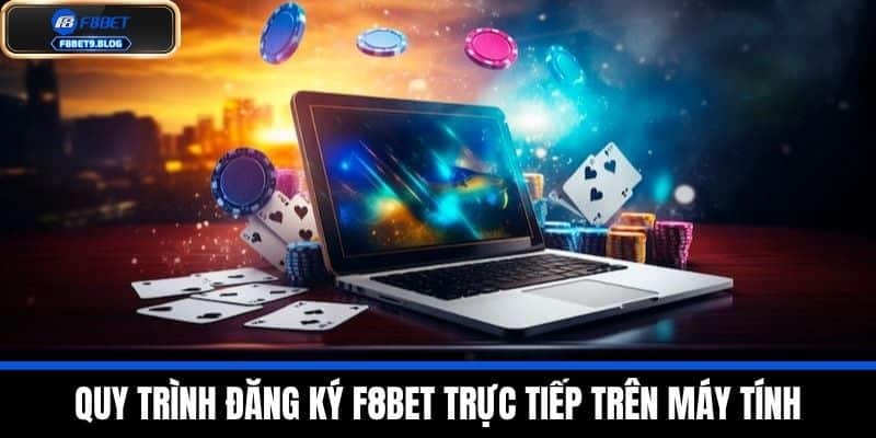 Đăng ký F8bet 3 Quy trình đăng ký F8BET trực tiếp trên máy tính