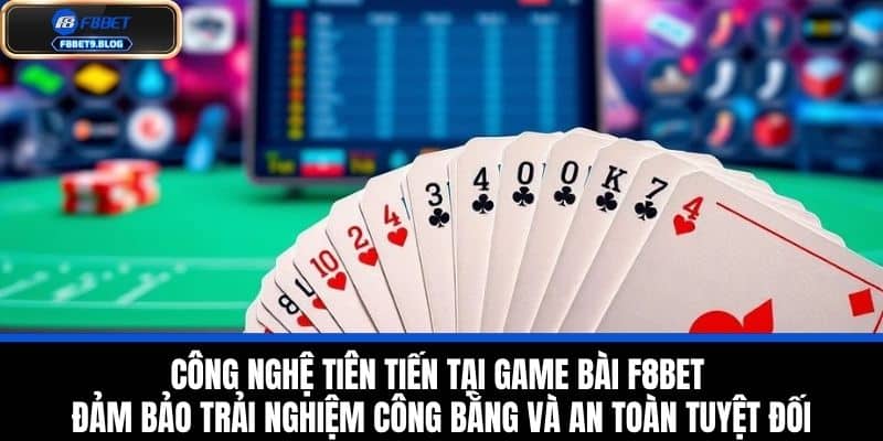 game bài f8bet 4 Công nghệ tiên tiến tại Game bài F8BET đảm bảo trải nghiệm công bằng và an toàn tuyệt đối