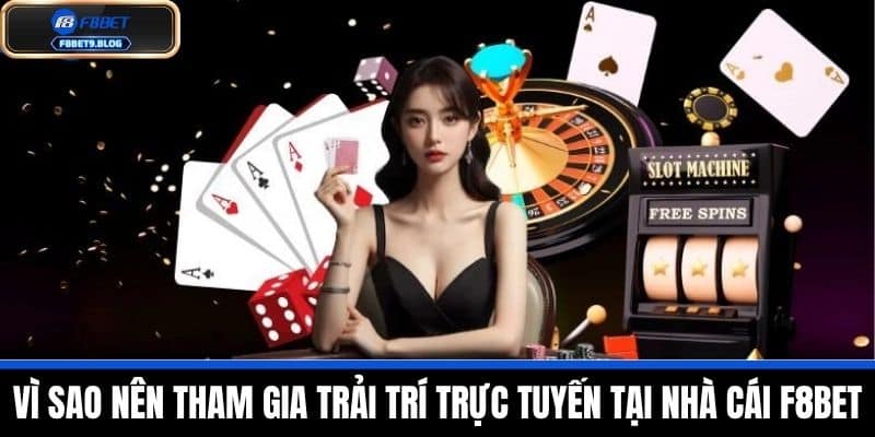HƯỚNG DẪN F8BET 3 Vì sao nên tham gia trải trí trực tuyến tại nhà cái F8BET