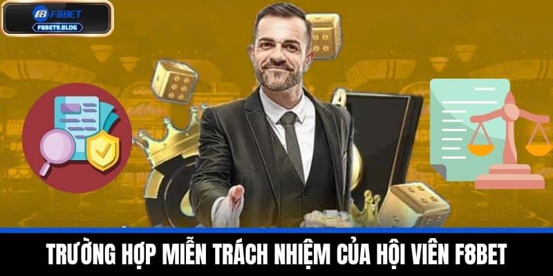 Miễn trừ trách nhiệm 3 Trường hợp miễn trách nhiệm của hội viên F8BET