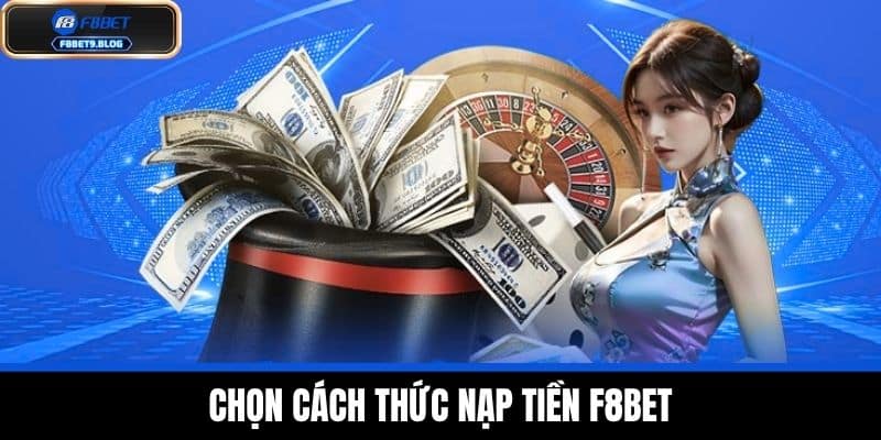 Nạp tiền F8bet 2 Chọn cách thức nạp tiền F8BET